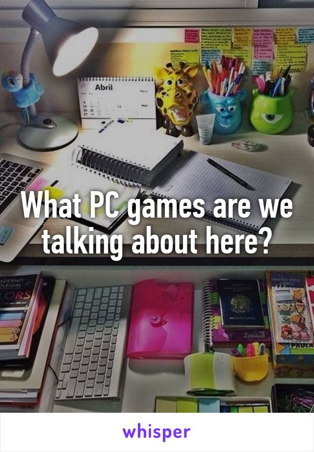 What PC games are we talking about here?