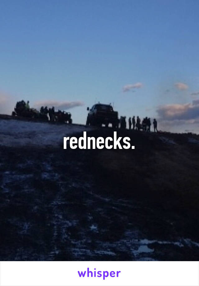 rednecks.