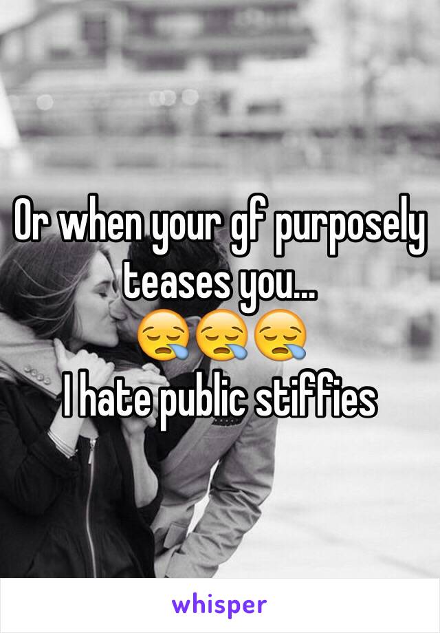 Or when your gf purposely teases you...
😪😪😪
I hate public stiffies 