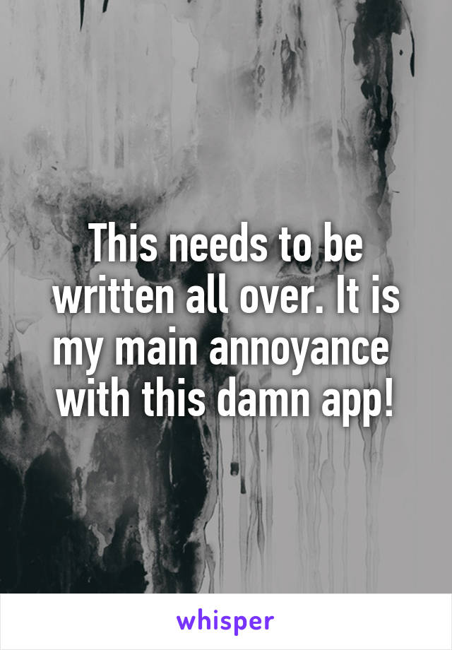 This needs to be written all over. It is my main annoyance  with this damn app!