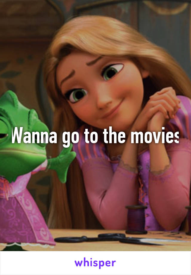 Wanna go to the movies