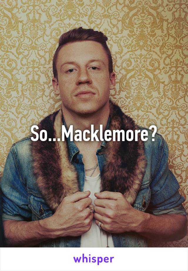 So...Macklemore?