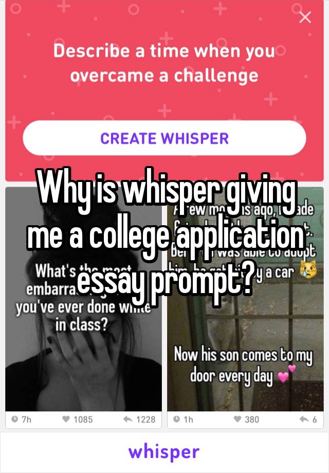 Why is whisper giving me a college application essay prompt?