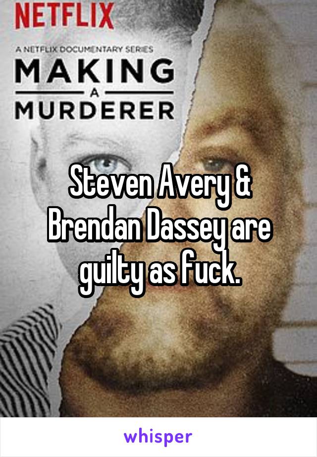 Steven Avery & Brendan Dassey are guilty as fuck.