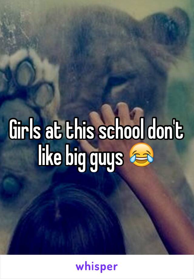 Girls at this school don't like big guys 😂