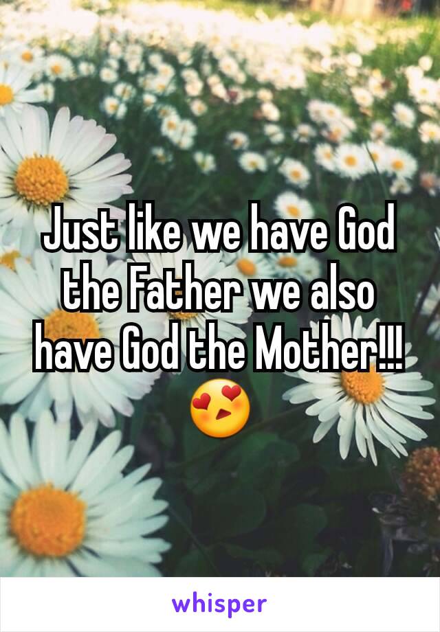 Just like we have God the Father we also have God the Mother!!!😍