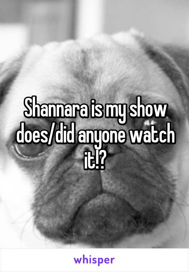 Shannara is my show does/did anyone watch it!?