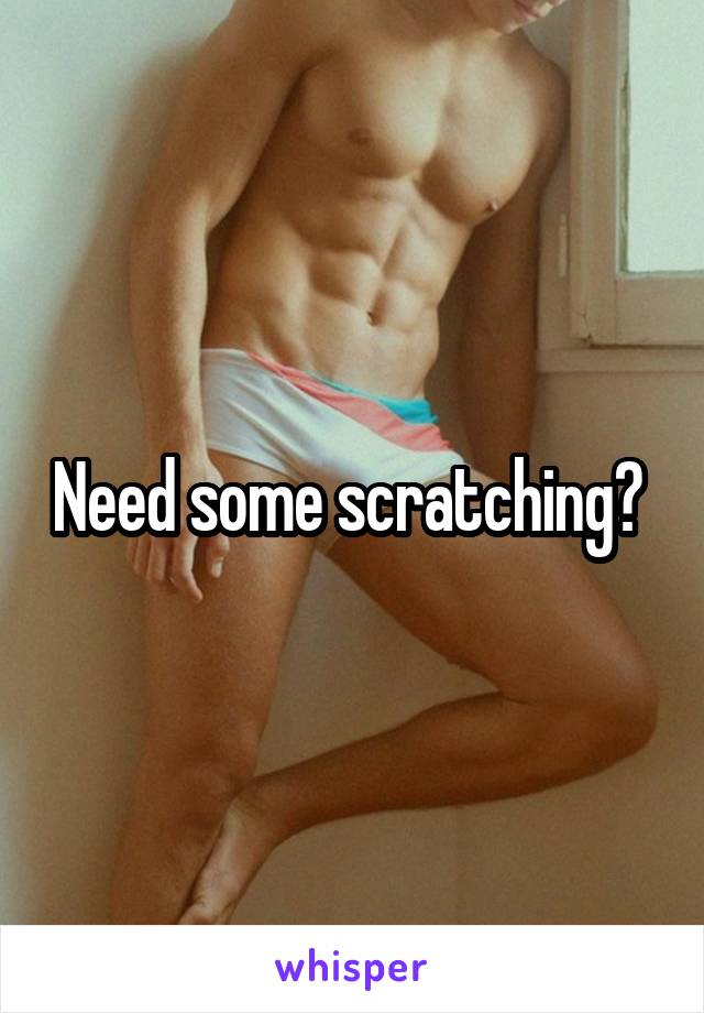 Need some scratching? 