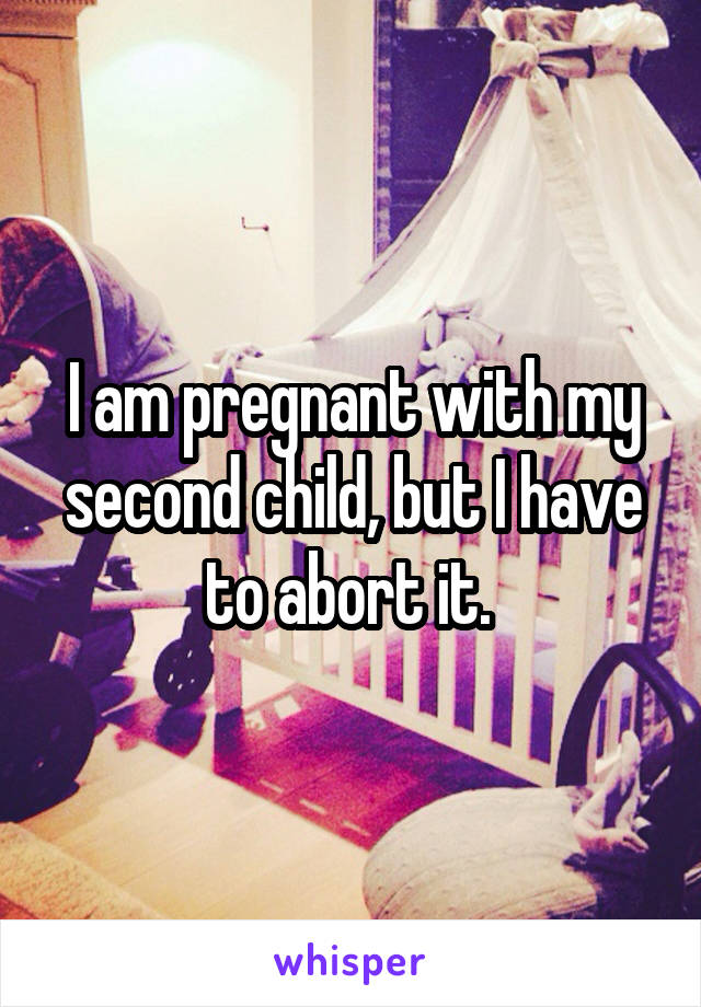 I am pregnant with my second child, but I have to abort it. 