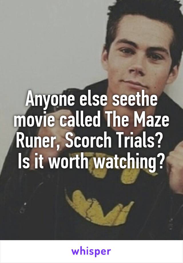 Anyone else seethe movie called The Maze Runer, Scorch Trials? 
Is it worth watching?