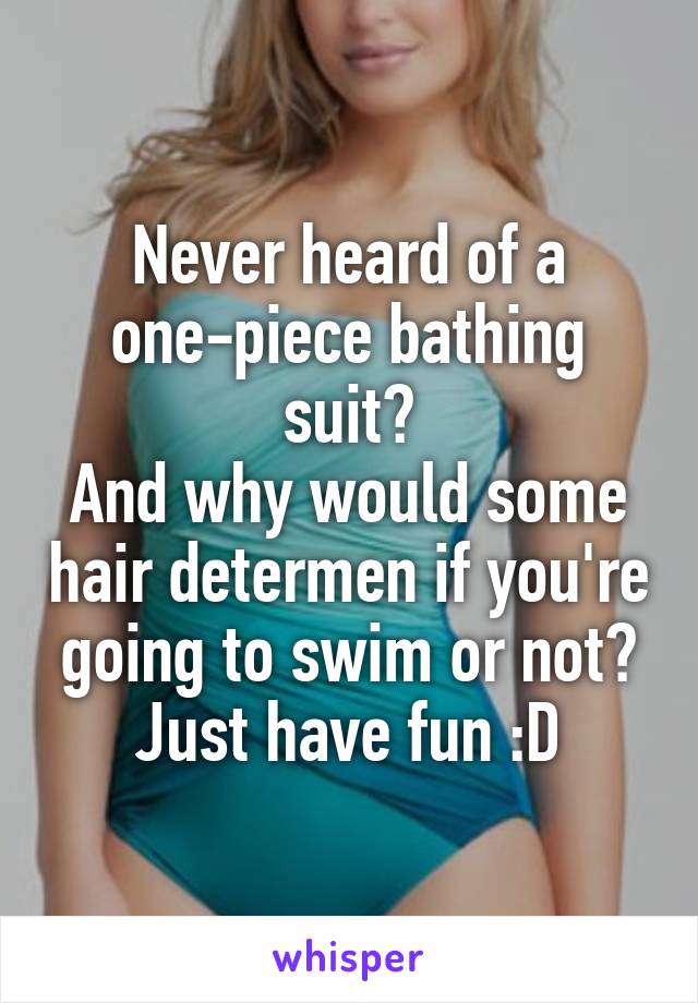 Never heard of a one-piece bathing suit?
And why would some hair determen if you're going to swim or not?
Just have fun :D