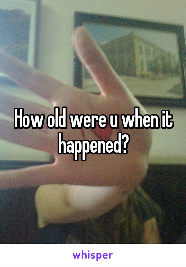 How old were u when it happened?