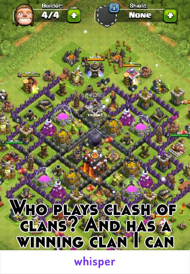 Who plays clash of clans? And has a winning clan I can join plus one 