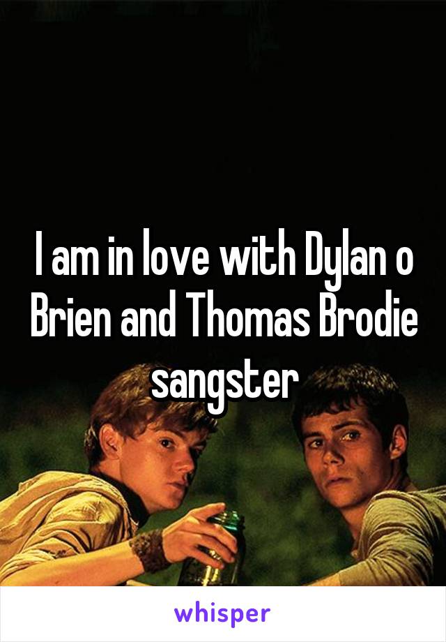 I am in love with Dylan o Brien and Thomas Brodie sangster