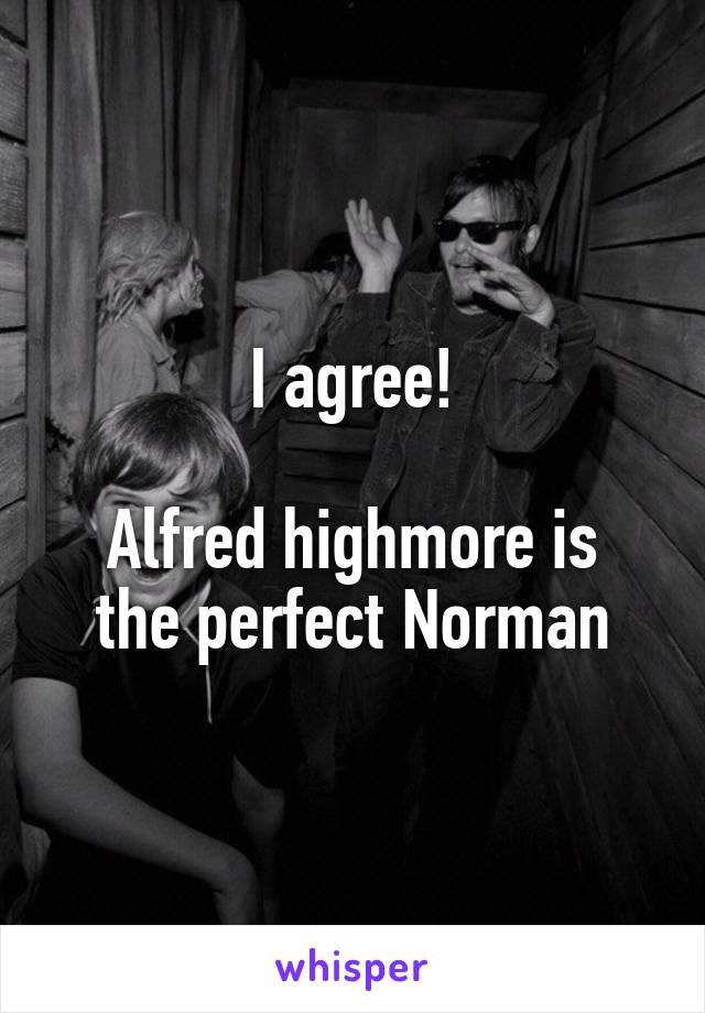 I agree!

Alfred highmore is the perfect Norman