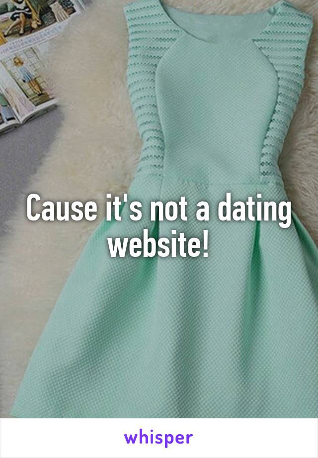 Cause it's not a dating website!