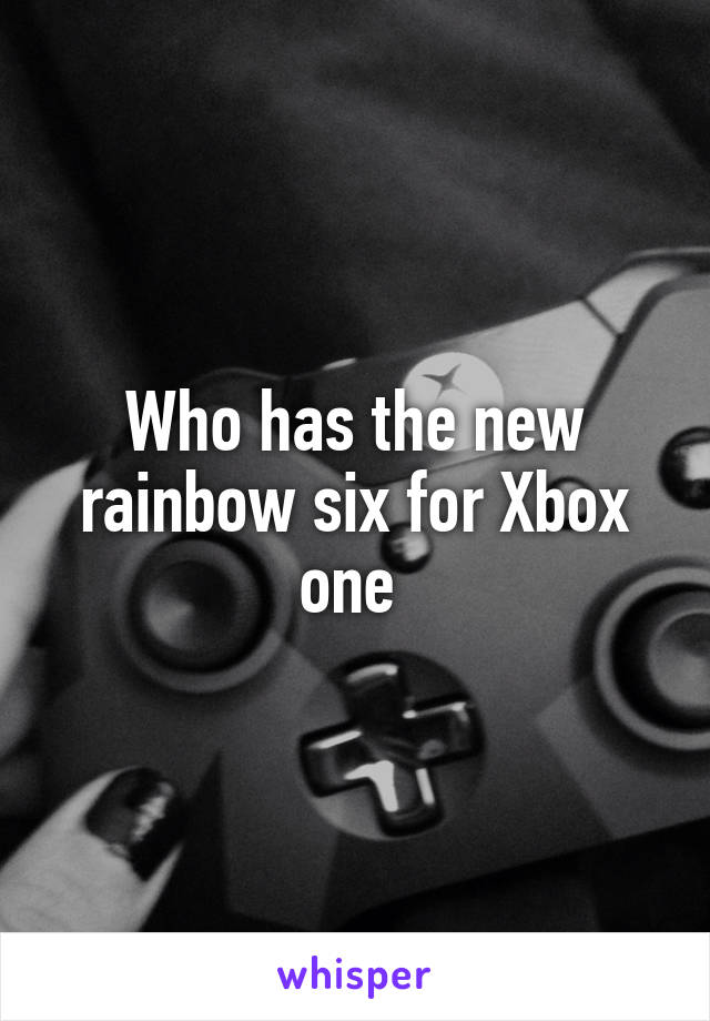 Who has the new rainbow six for Xbox one 