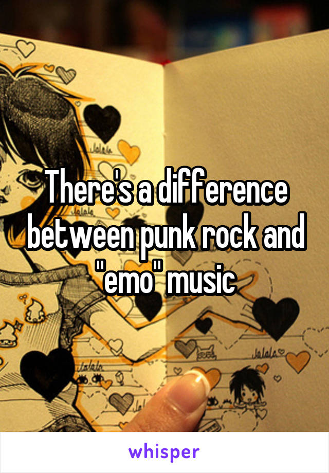 There's a difference between punk rock and "emo" music