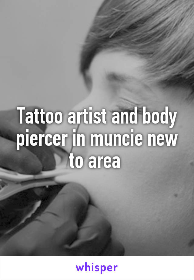 Tattoo artist and body piercer in muncie new to area 