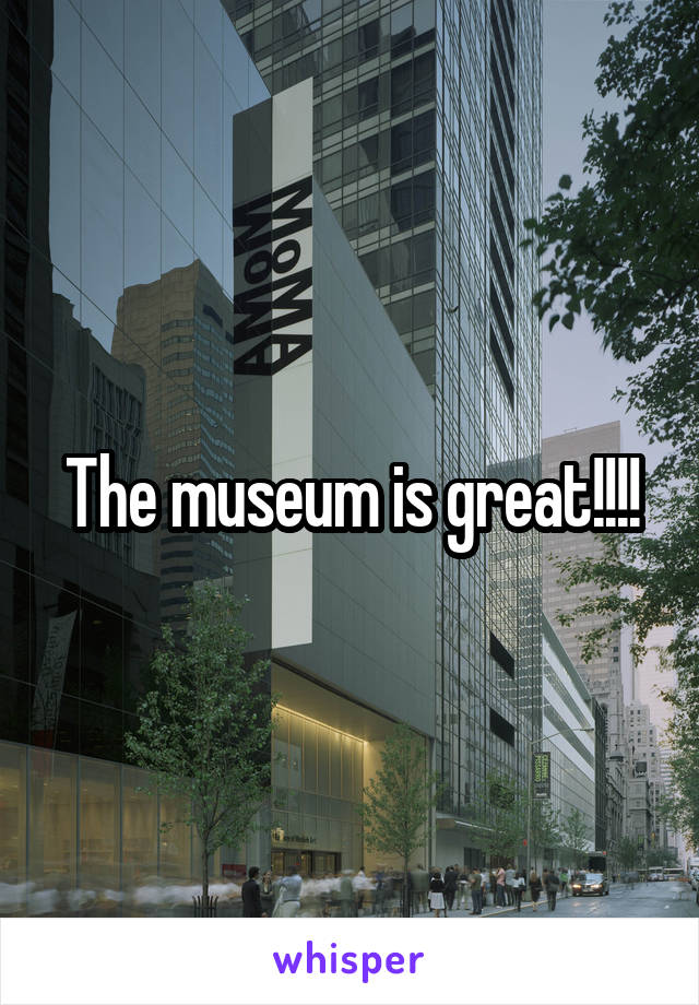 The museum is great!!!!