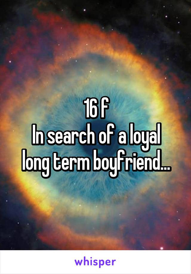 16 f
In search of a loyal long term boyfriend...