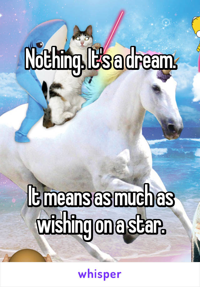 Nothing. It's a dream.




It means as much as wishing on a star.