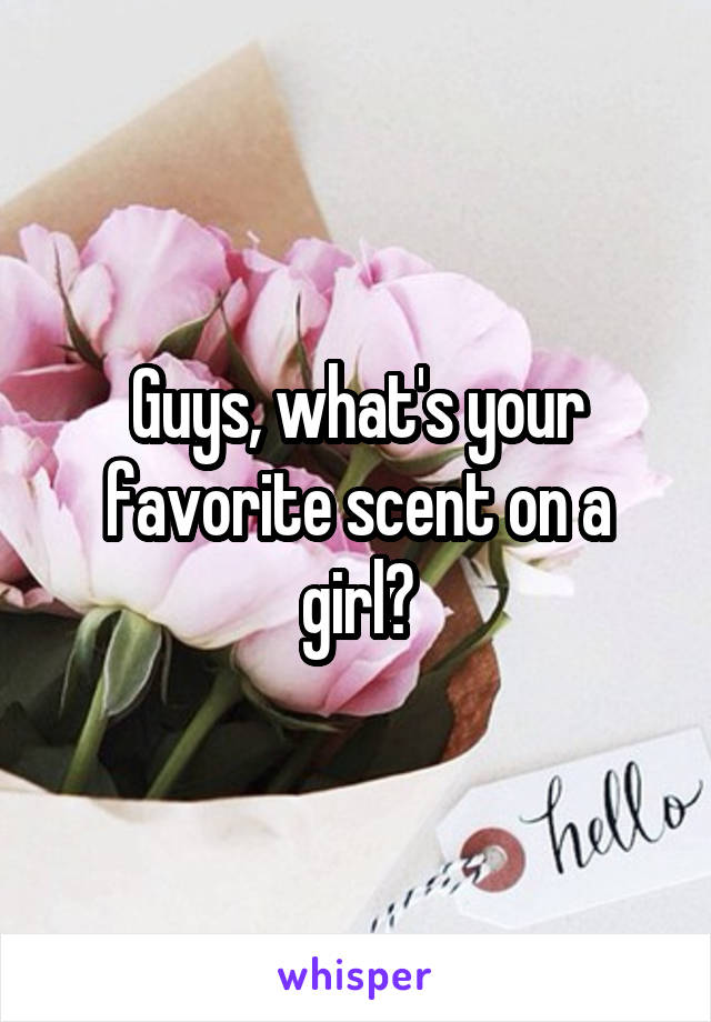 Guys, what's your favorite scent on a girl?