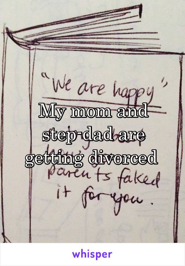 My mom and step-dad are getting divorced 