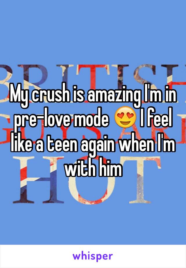 My crush is amazing I'm in pre-love mode 😍 I feel like a teen again when I'm with him