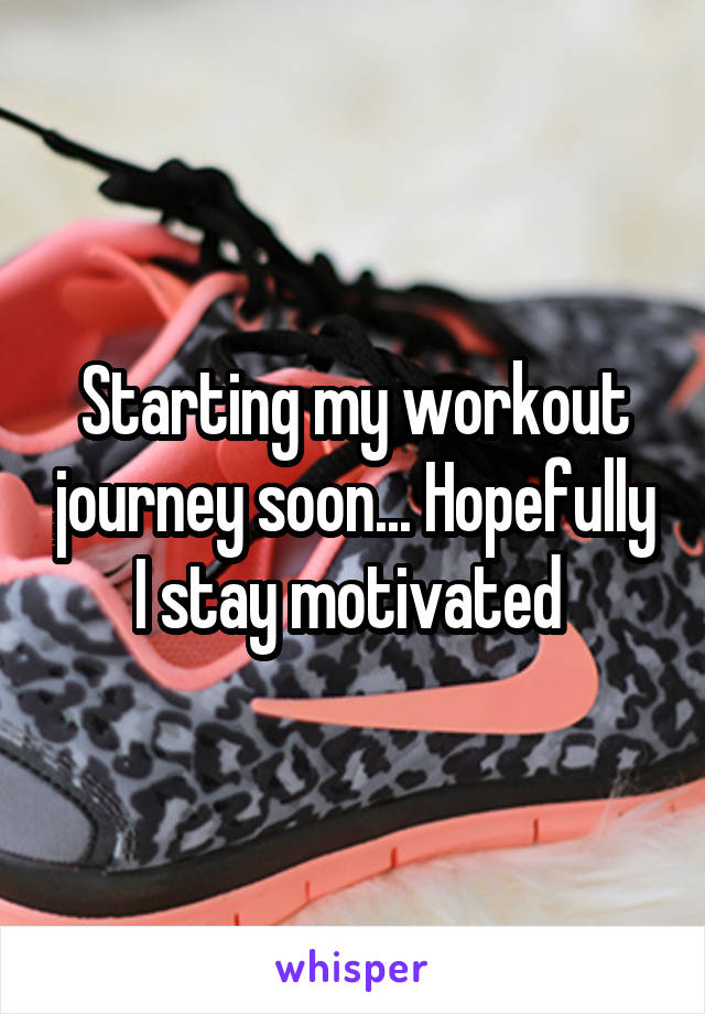 Starting my workout journey soon... Hopefully I stay motivated 