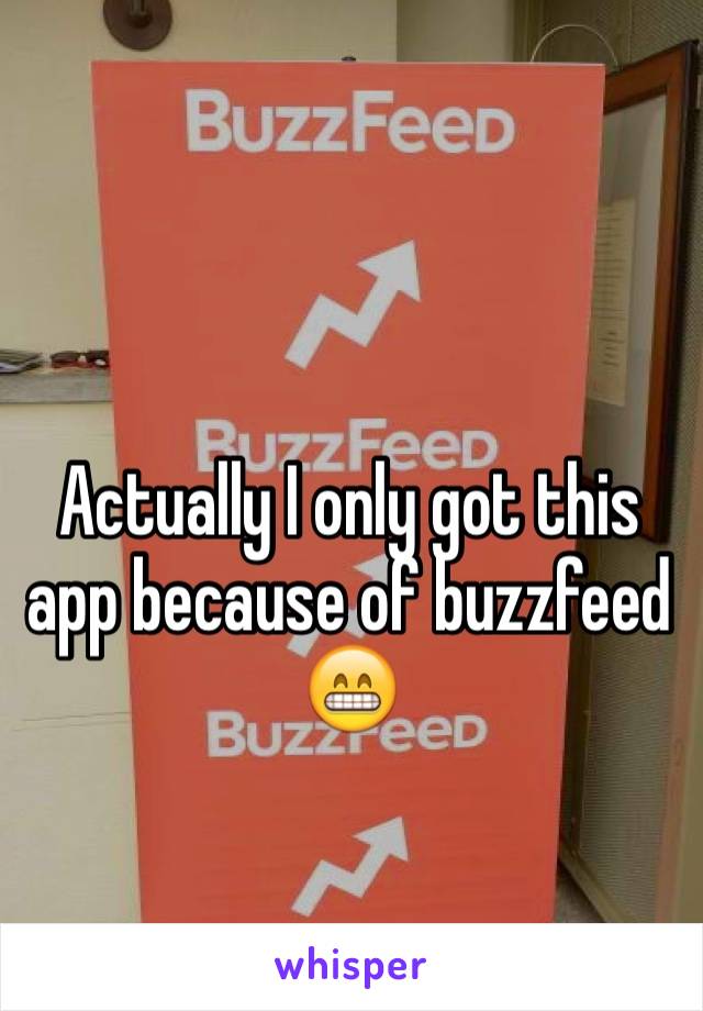 Actually I only got this app because of buzzfeed 😁 