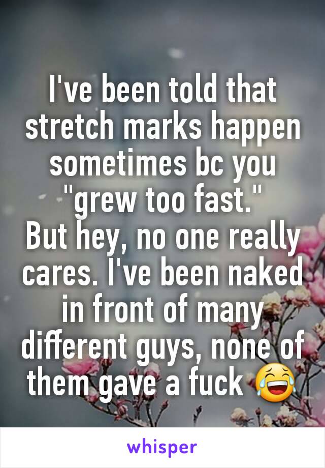 I've been told that stretch marks happen sometimes bc you "grew too fast."
But hey, no one really cares. I've been naked in front of many different guys, none of them gave a fuck 😂