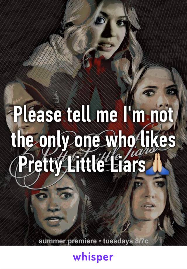 Please tell me I'm not the only one who likes Pretty Little Liars🙏🏼