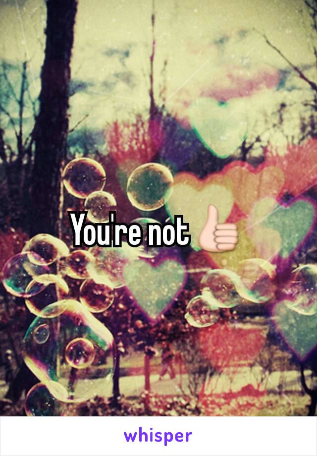 You're not👍