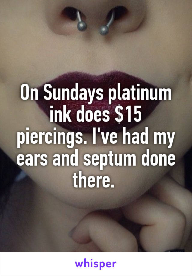 On Sundays platinum ink does $15 piercings. I've had my ears and septum done there. 