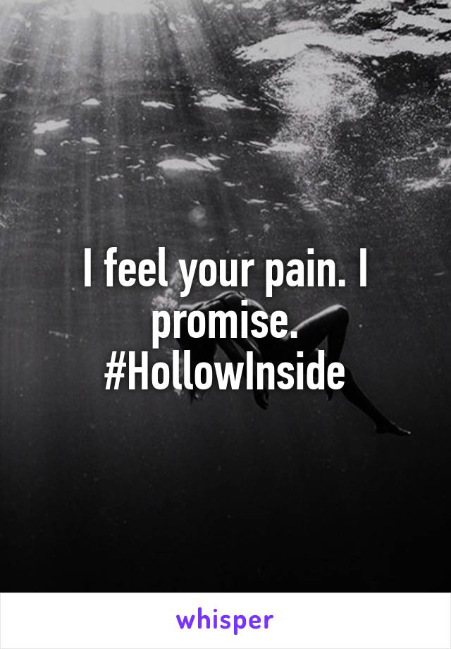 I feel your pain. I promise. #HollowInside
