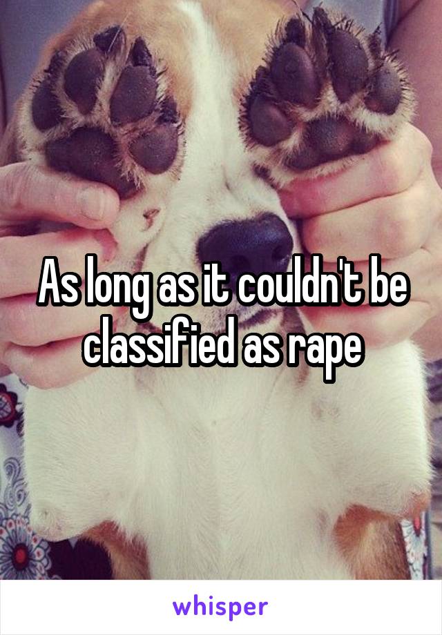 As long as it couldn't be classified as rape