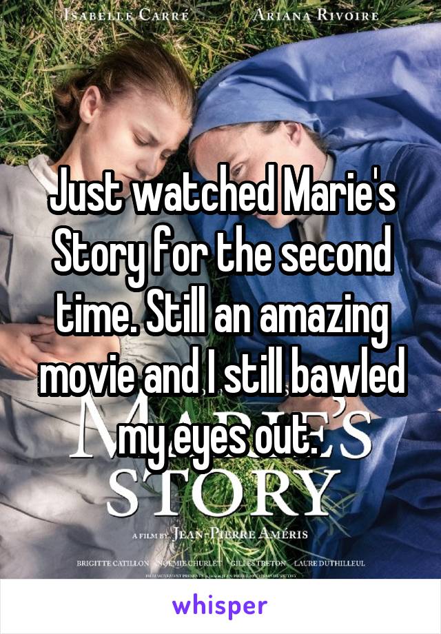 Just watched Marie's Story for the second time. Still an amazing movie and I still bawled my eyes out. 