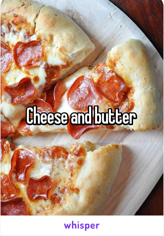 Cheese and butter 