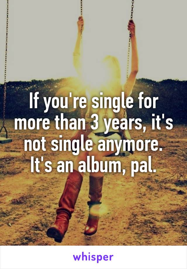 If you're single for more than 3 years, it's not single anymore. It's an album, pal.