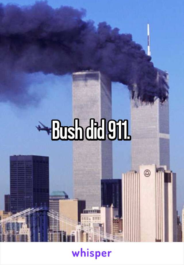 Bush did 911. 