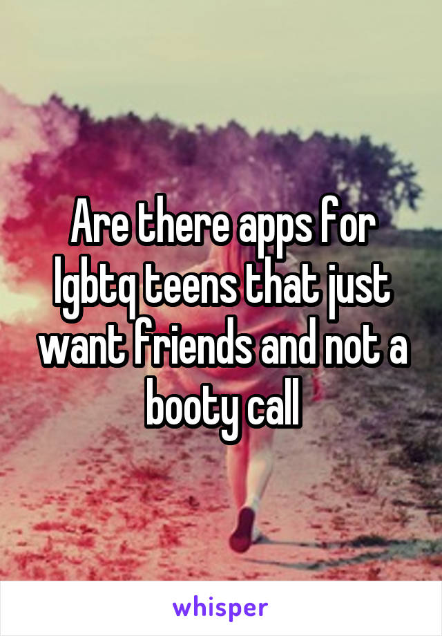 Are there apps for lgbtq teens that just want friends and not a booty call