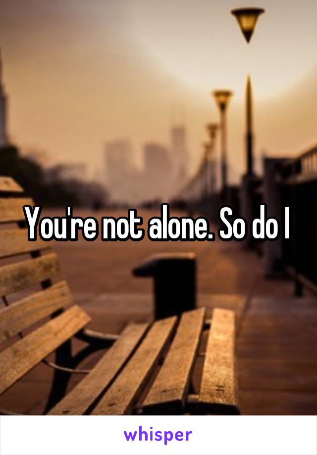 You're not alone. So do I 