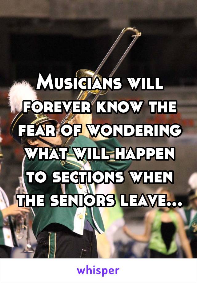 Musicians will forever know the fear of wondering what will happen to sections when the seniors leave...