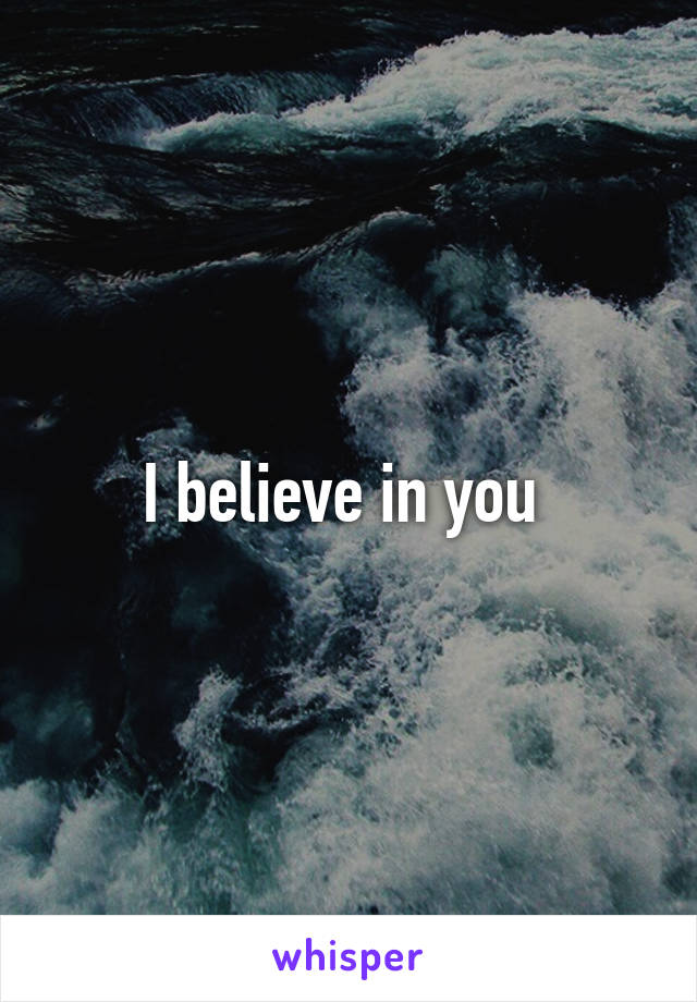 I believe in you 