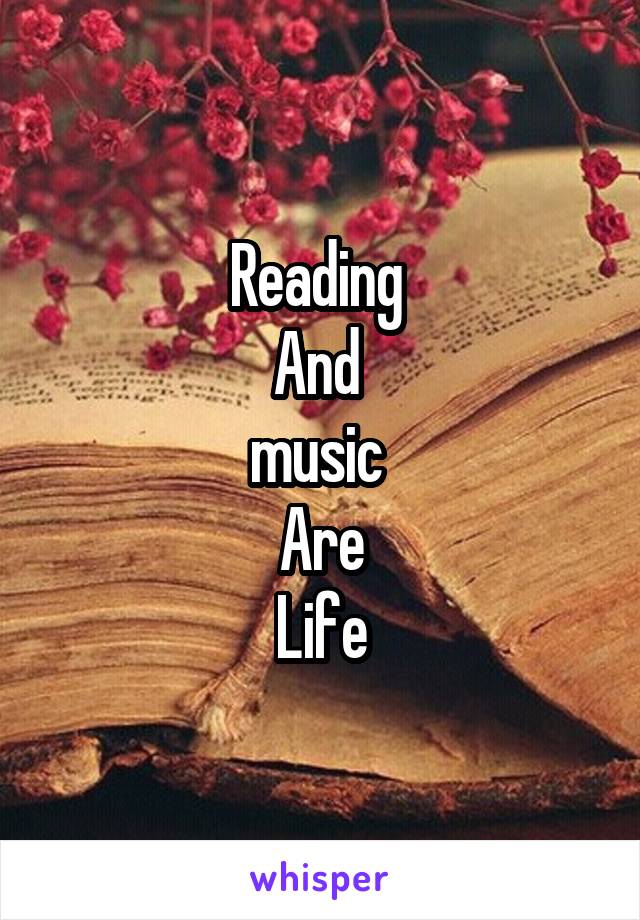 Reading 
And 
music 
Are
Life