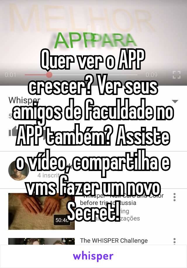 Quer ver o APP crescer? Ver seus amigos de faculdade no APP também? Assiste o vídeo, compartilha e vms fazer um novo Secret!