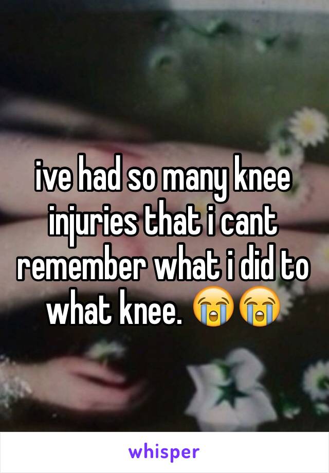 ive had so many knee injuries that i cant remember what i did to what knee. 😭😭