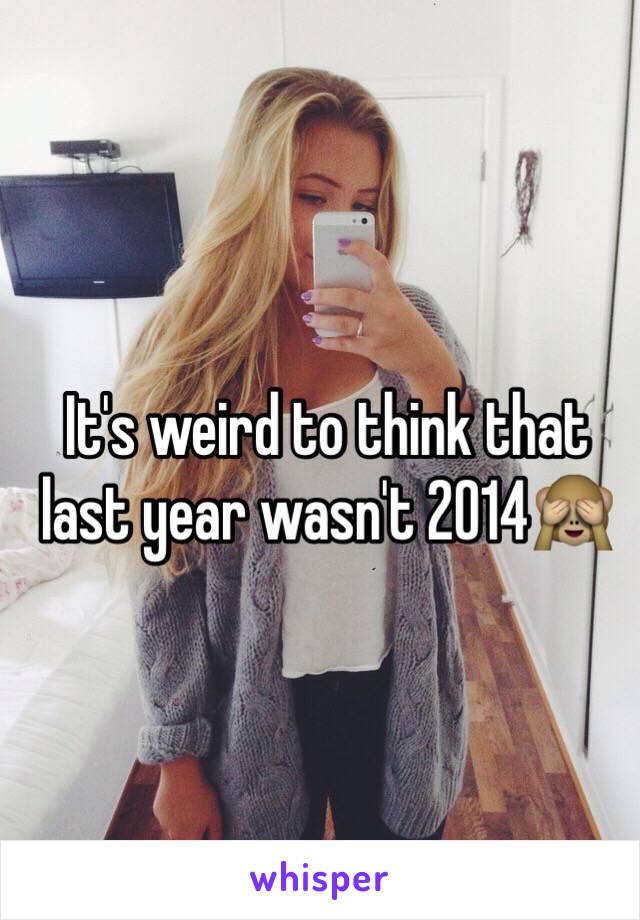 It's weird to think that last year wasn't 2014🙈