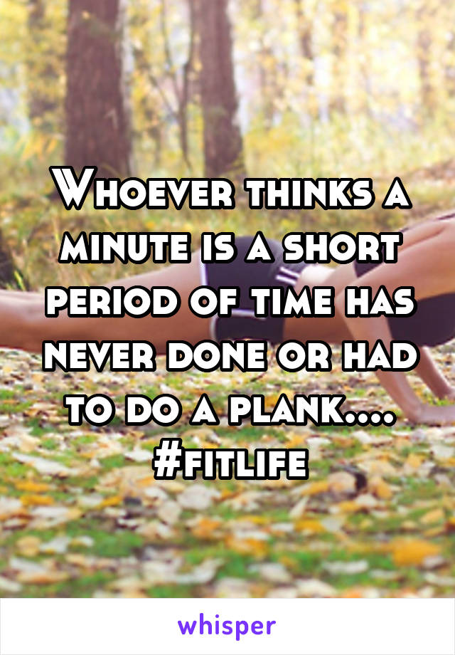 Whoever thinks a minute is a short period of time has never done or had to do a plank.... #fitlife